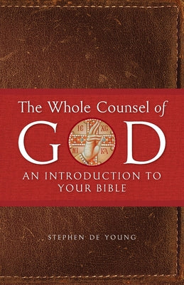 The Whole Counsel of God: An Introduction to Your Bible