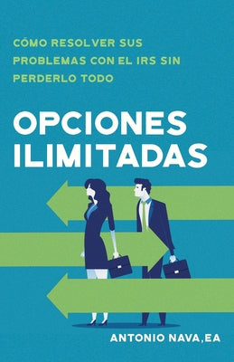 Opciones ilimitadas: Cómo resolver sus problemas con el IRS sin perderlo todo