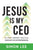 Jesus Is My CEO: 52 Christ-Inspired, Practical Lessons for Entrepreneurs