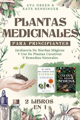 Plantas Medicinales Para Principiantes: Jardinería De Hierbas Mágicas Y Uso De Plantas Curativas Y Remedios Naturales (2 Libros en 1)