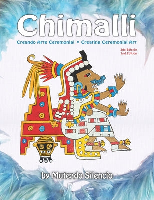 Chimalli: Creando Arte Ceremonial / Creating Ceremonial Art