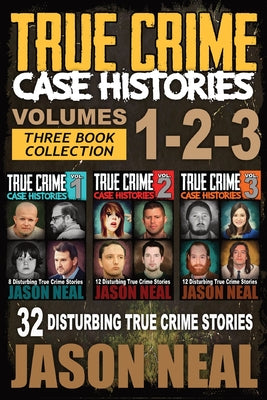 True Crime Case Histories - (Books 1, 2, & 3): 32 Disturbing True Crime Stories (3 Book True Crime Collection): 32 Disturbing True Crime Stories