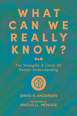 What Can We Really Know? The Strengths and Limits of Human Understanding