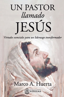 Un Pastor Llamado Jesus: Virtudes Esenciales para un Liderazgo Transformador