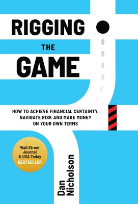 Rigging the Game: How to Achieve Financial Certainty, Navigate Risk and Make Money on Your Own Terms