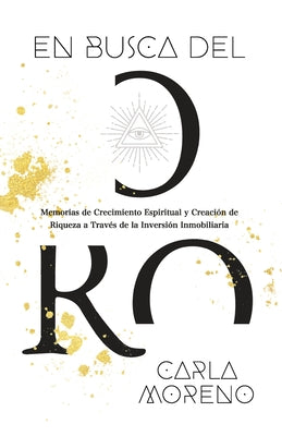 En busca del Oro: Memorias de Crecimiento Espiritual y Creación de Riqueza a Través de la Inversión Inmobiliaria