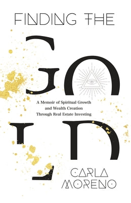 Finding the Gold: A Memoir of Spiritual Growth and Wealth Creation Through Real Estate Investing