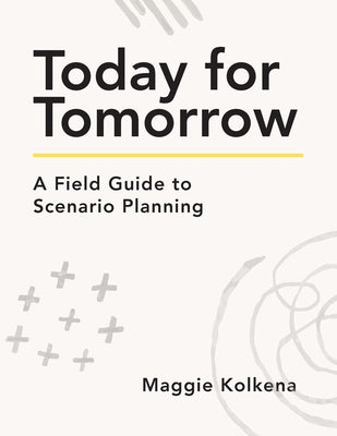 Today for Tomorrow: A Field Guide to Scenario Planning