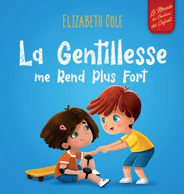 La Gentillesse me Rend Plus Fort: un livre pour enfant sur la Magie de la Gentillesse, de l'Empathie et du Respect