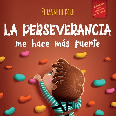 La perseverancia me hace más fuerte: Libro de las emociones para niños sobre autoconfianza, gestión de la frustración, autoestima y mentalidad de crec