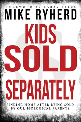 Kids Sold Separately: Finding Home After Being Sold By Our Biological Parents: A Story of 12 Kids All Human Trafficked by Their Biological P