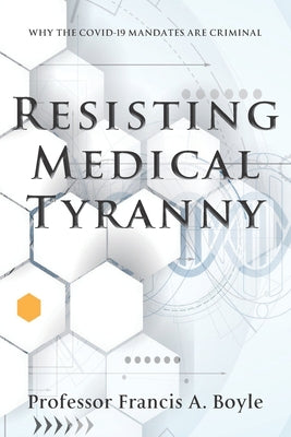 Resisting Medical Tyranny: Why the COVID-19 Mandates Are Criminal