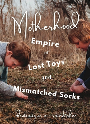 Motherhood: Empire of Lost Toys and Mismatched Socks