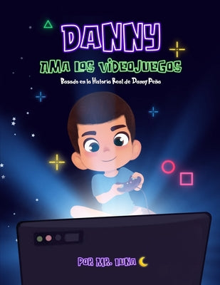 Danny Ama Los Videojuegos: Basado en la Historia Real de Danny Peña (Spanish Edition)