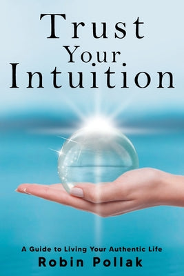 Trust Your Intuition: A Guide to Living Your Authentic Life