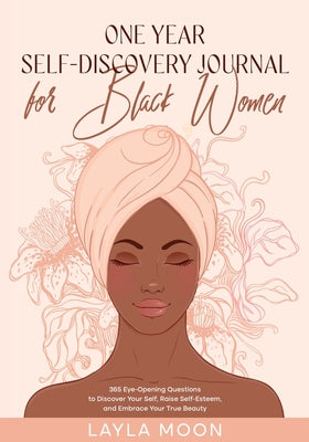 One Year Self-Discovery Journal for Black Women: 365 Eye-Opening Questions to Discover Your Self, Raise Self-Esteem, and Embrace Your True Beauty