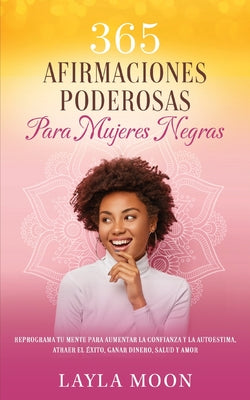 365 Afirmaciones Poderosas Para Mujeres Negras: Reprograma Tu Mente Para Aumentar La Confianza y La Autoestima, Atraer El Éxito, Ganar Dinero, Salud y