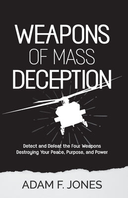 Weapons of Mass Deception: Detect and Defeat the Four Weapons Destroying Your Peace, Purpose, and Power