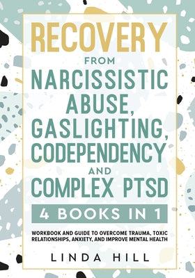 Recovery from Narcissistic Abuse, Gaslighting, Codependency and Complex PTSD (4 Books in 1): Workbook and Guide to Overcome Trauma, Toxic ... and Reco