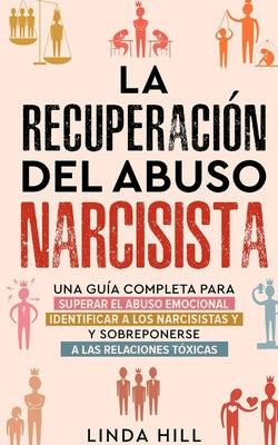 La recuperación del abuso narcisista: Una guía completa para superar el abuso emocional, identificar a los narcisistas y sobreponerse a las relaciones