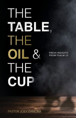 The Table, The Oil, and The Cup: Fresh Insights from Psalm 23