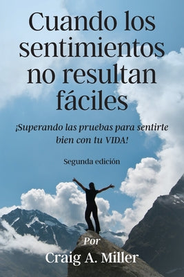 Cuando los sentimientos no resultan fáciles: ¡Superando las pruebas para sentirte bien con tu VIDA!