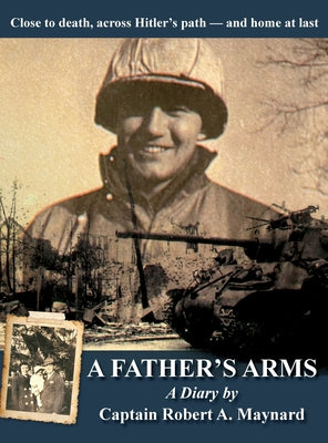 A Father's Arms: Close to Death, Across Hitler's Path - and Home at Last