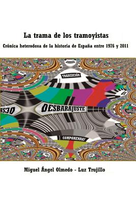 La Trama de Los Tramoyistas: Crónica Heterodoxa de la Historia de España Entre 1976 Y 2011