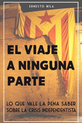 El Viaje a Ninguna Parte: Lo que vale la pena saber sobre la crisis Independentista