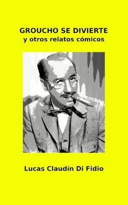 GROUCHO SE DIVIERTE y otros relatos cómicos