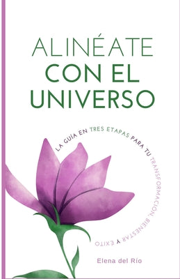 Alinéate con el universo: La guía en 3 etapas para tu transformación, bienestar y éxito