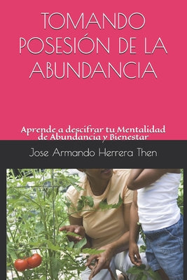 Tomando Posesión de la Abundancia: Aprende a descifrar tu Mentalidad de Abundancia y Bienestar.