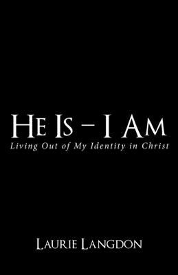 He Is - I Am: Living out of My Identity in Christ