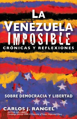 La Venezuela imposible: Crónicas y reflexiones sobre democracia y libertad