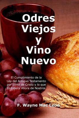 Odres Viejos y Vino Nuevo: El Cumplimiento de la Ley del Antiguo Testamento por parte de Cristo y lo que Él Espera Ahora de Nostros