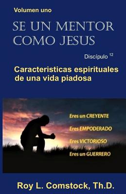 Se un mentor como Jesus / Mentoring His Way (Spanish Edition): Volumen uno - Características espirituales de una vida viadosa (Spiritual Characteristi