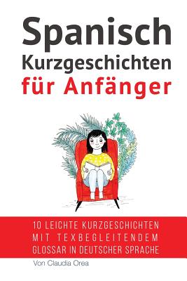 Spanisch: Kurzgeschichten für Anfänger (mit Audioaufnahmen): 10 leichte Kurzgeschichten mit tex begleitendem Glossar in deutsche