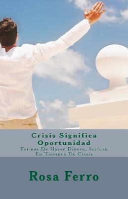 Crisis Significa Oportunidad: Formas de Hacer Dinero, Incluso En Tiempos de Crisis