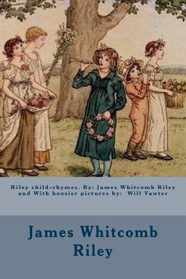 Riley child-rhymes. By: James Whitcomb Riley and With hoosier pictures by: Will Vawter