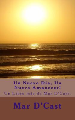 Un Nuevo Dia, Un Nuevo Amanecer!: Un Libro más de Mar D'Cast.