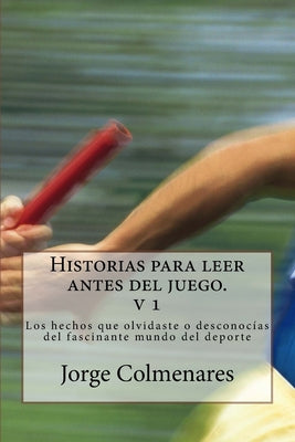 Historias para leer antes del juego Volumen1: Los hechos que olvidaste o desconocías del fascinante mundo del deporte