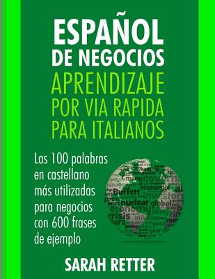 Espanol de Negocios: Aprendizaje por Via Rapida para Italianos: Las 100 más utilizadas palabras de español para negocios con 600 frases de