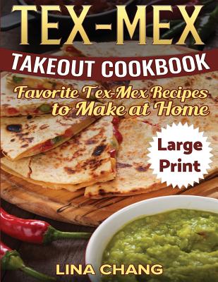 Tex-Mex Takeout Cookbook ***Large Print Edition***: Favorite Tex-Mex Recipes to Make at Home