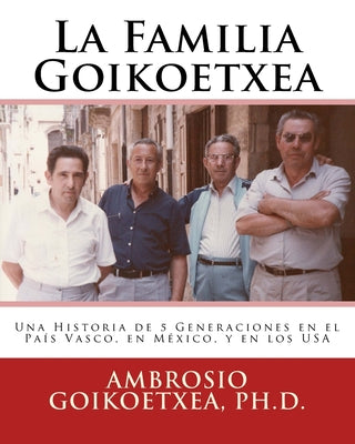 La Familia Goikoetxea: Una Historia de 5 Generaciones en el País Vasco, en México, y en los USA