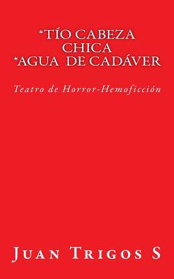 Tío Cabeza Chica Agua de Cadáver: Teatro de Horror-Hemoficción