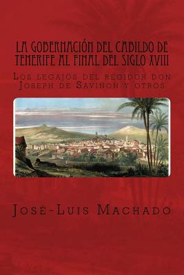 La Gobernación del Cabildo de Tenerife Al Final del Siglo XVIII: Los Legajos del Regidor Don Joseph de Saviñon Y Otros