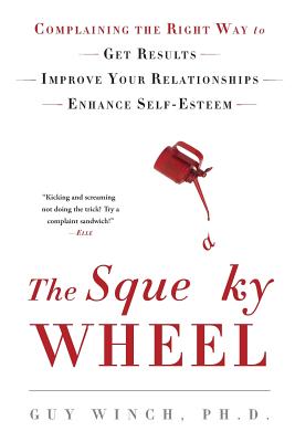 The Squeaky Wheel: Complaining the Right Way to Get Results, Improve Your Relationships, and Enhance Self-Esteem