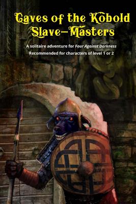 Caves of the Kobold Slave Masters: A solitaire adventure for Four Against Darkness Recommended for characters of level 1 or 2