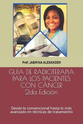 Guía de Radioterapia Para Los Pacientes Con Cáncer: Desde lo convencional hasta lo más avanzado en técnicas de tratamiento