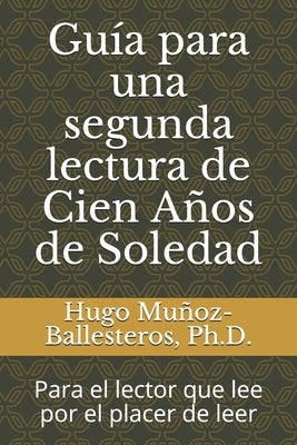 Guía para una segunda lectura de Cien Años de Soledad: Para el lector que lee por el placer de leer